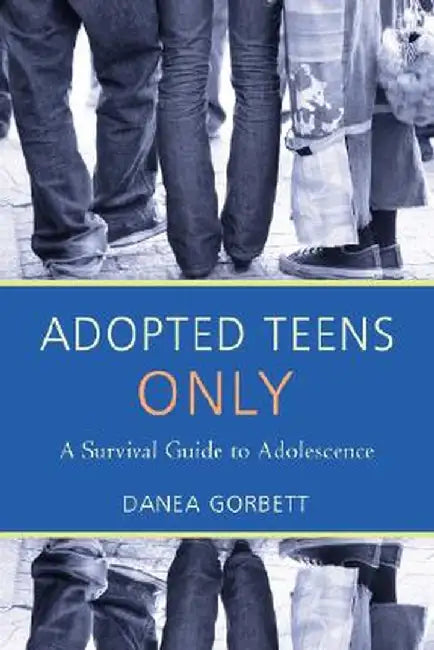 Adopted Teens Only: A Survival Guide to Adolescence by Danea Gorbett