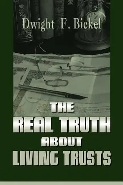 The Real Truth about Living Trusts by Dwight F. Bickel