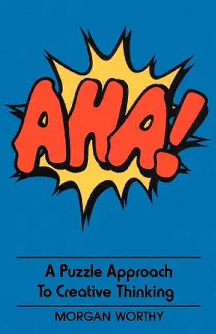 AHA!: A Puzzle Approach to Creative Thinking by Morgan Worthy