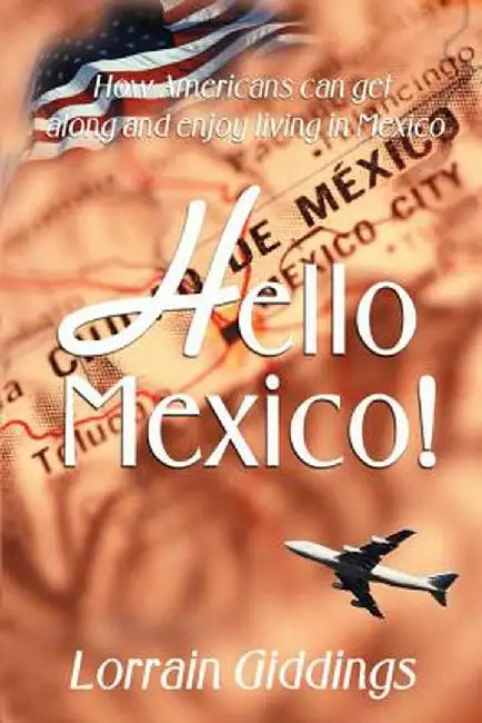 Hello Mexico!: How Americans Can Get Along and Enjoy Living in Mexico by Lorrain Giddings