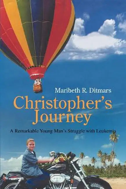 Christopher's Journey: A Remarkable Young Man's Struggle with Leukemia by Maribeth R. Ditmars