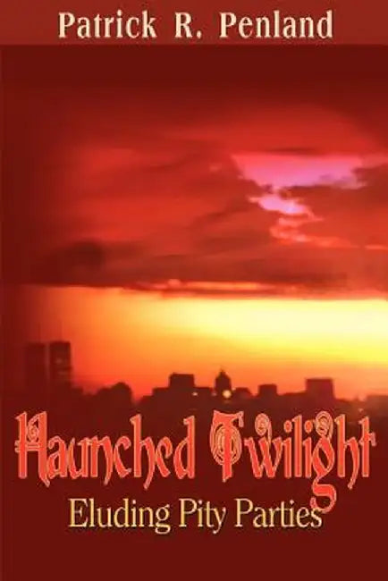 Haunched Twilight: Eluding Pity Parties by Patrick R. Penland