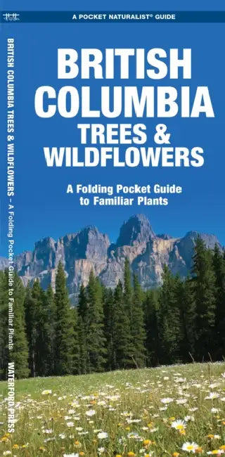 British Columbia Trees & Wildflowers: An Introduction to Familiar Plants by James Kavanagh, Waterford Press, Raymond Leung