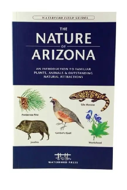 The Nature of Arizona: An Introduction to Familiar Plants, Animals & Outstanding Natural Attractions by James Kavanagh