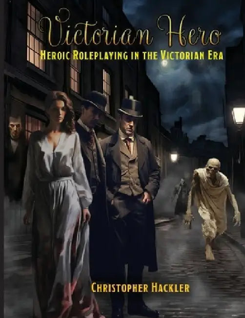 Victorian Hero: Heroic Roleplaying in the Victorian Era by Christopher Hackler