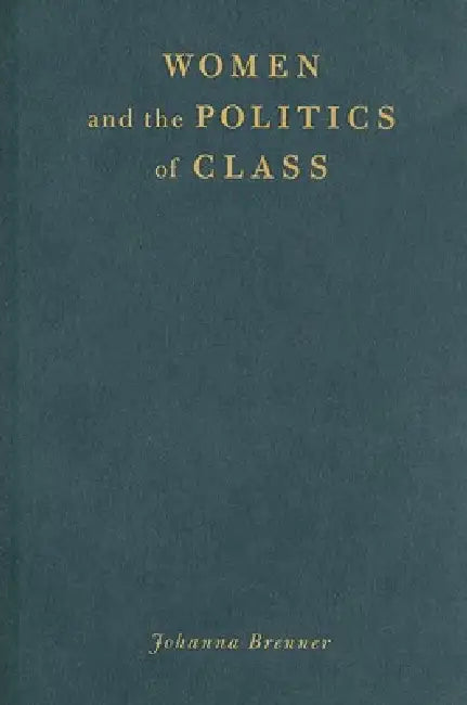 Women and the Politics of Class by Johanna Brenner