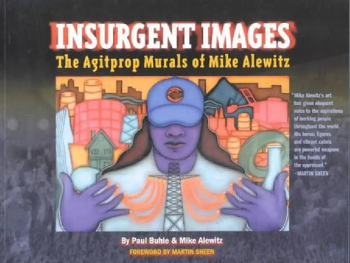 Insurgent Images: The Agitprop Murals of Mike Alewitz by Mike Alewitz, Paul Buhle, Martin Sheen