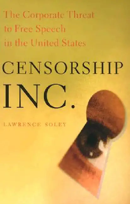 Censorship, Inc.: The Corporate Threat to Free Speech in the United States by Lawrence Soley