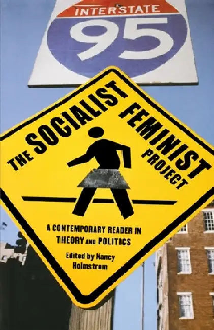 The Socialist Feminist Project: A Contemporary Reader in Theory and Politics by Nancy Holmstrom