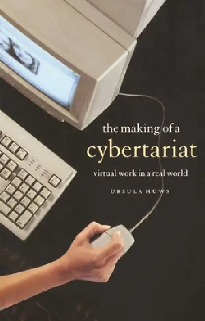 The Making of a Cybertariat: Virtual Work in a Real World by Ursula Huws, Colin Leys