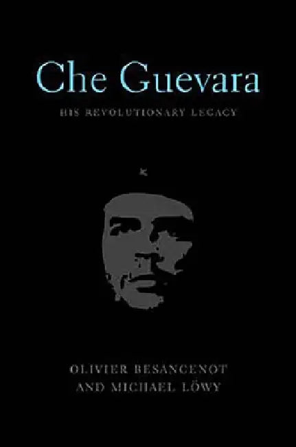 Che Guevara: His Revolutionary Legacy by Oliver Besancenot, Michael Löwy, James Membrez