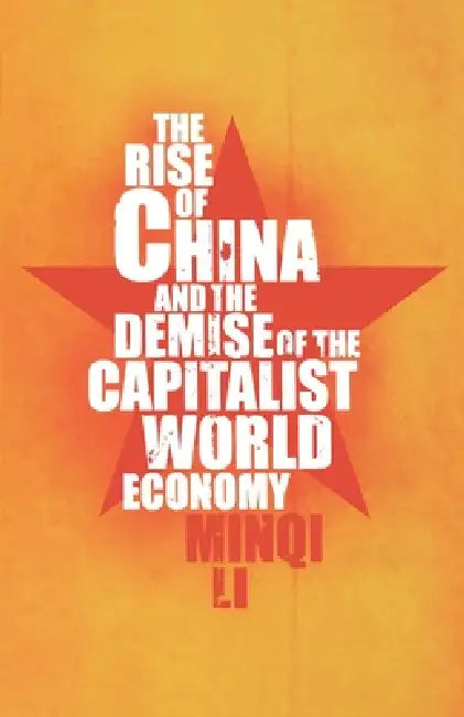 The Rise of China and the Demise of the Capitalist World Economy by Minqi Li