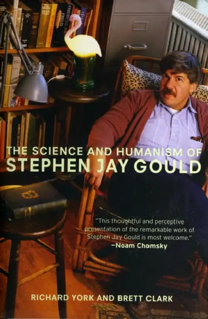 The Science and Humanism of Stephen Jay Gould by Richard York, Brett Clark