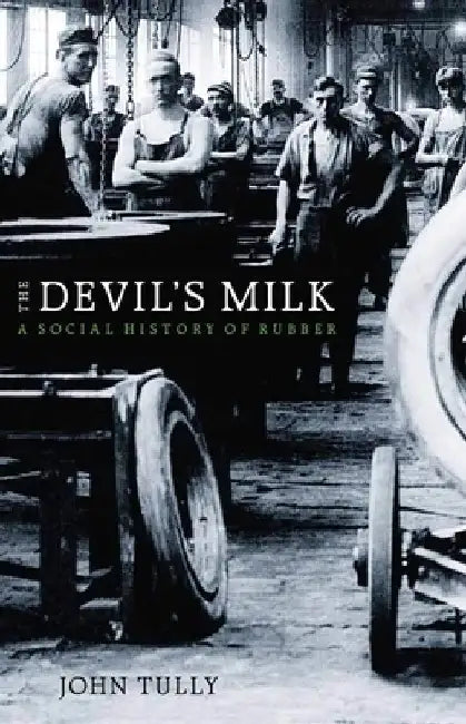 The Devil's Milk: A Social History of Rubber by John Tully