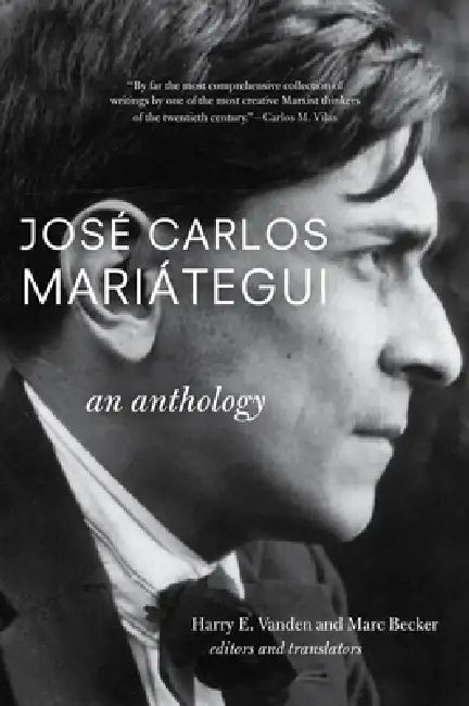José Carlos Mariátegui: An Anthology by Harry E. Vanden, Marc Becker Becker