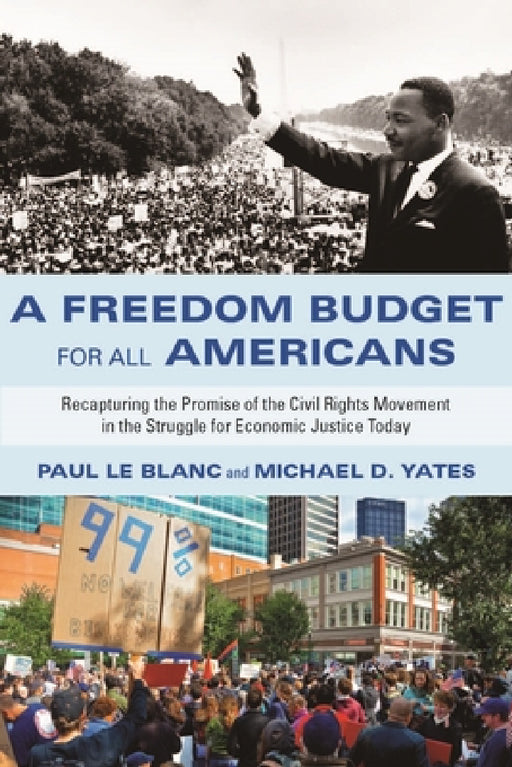 A Freedom Budget for All Americans: Recapturing the Promise of the Civil Rights Movement in the Struggle for Economic Justice Today by Paul Le Blanc, Michael D. Yates