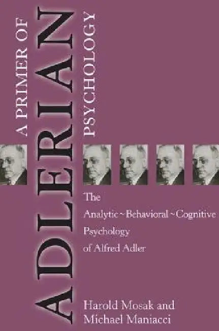 Primer of Adlerian Psychology: The Analytic - Behavioural - Cognitive Psychology of Alfred Adler by Harold Mosak