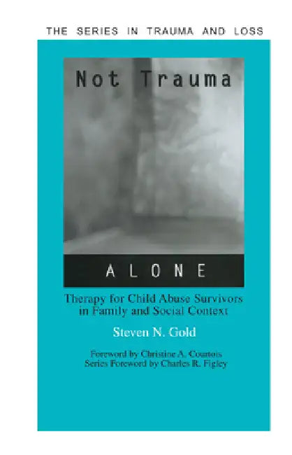 Not Trauma Alone: Therapy for Child Abuse Survivors in Family and Social Context by Steven Gold