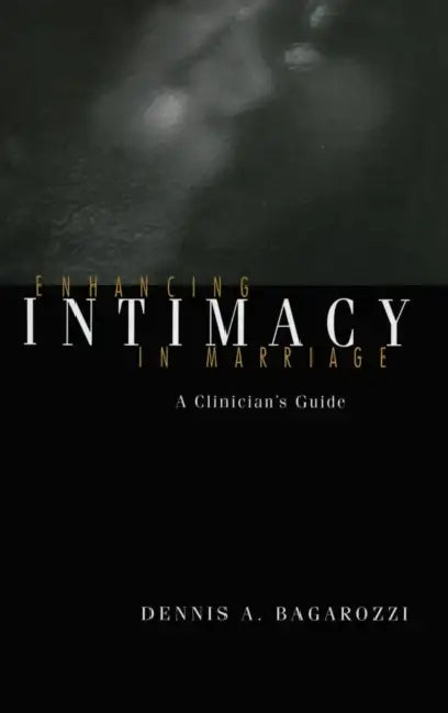 Enhancing Intimacy in Marriage: A Clinician's Guide by Dennis A. Bagarozzi