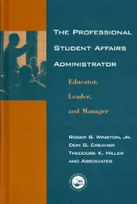 The Professional Student Affairs Administrator: Educator, Leader, and Manager by Roger B. Winston