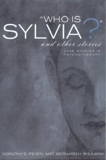 Who Is Sylvia? and Other Stories: Case Studies in Psychotherapy by Dorothy E. Peven, Bernard H. Shulman