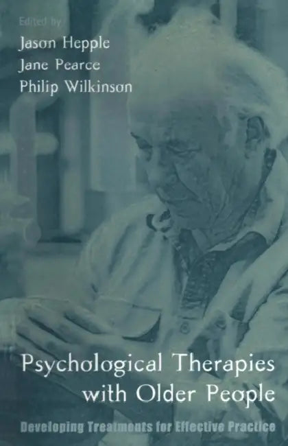 Psychological Therapies with Older People: Developing Treatments for Effective Practice by Jason Hepple, Jane Pearce, Philip Wilkinson