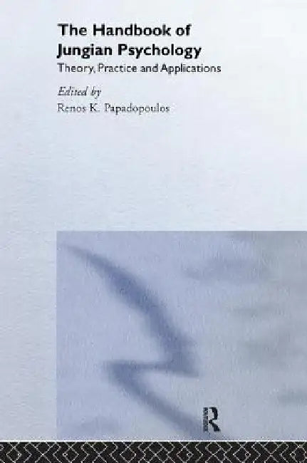 The Handbook of Jungian Psychology: Theory, Practice and Applications by Renos K. Papadopoulos