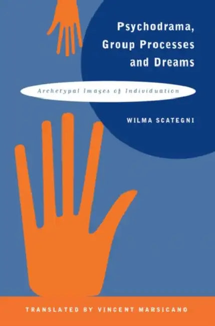 Psychodrama, Group Processes and Dreams: Archetypal Images of Individuation by Wilma Scategni, Vincent Marsicano