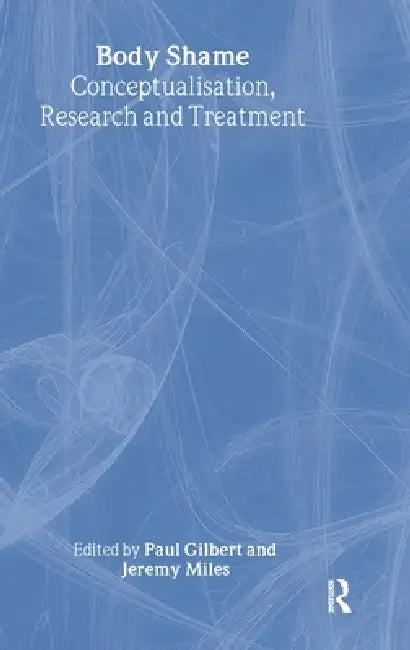 Body Shame: Conceptualisation, Research and Treatment by Paul Gilbert