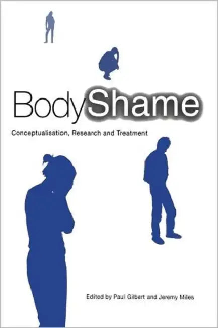 Body Shame: Conceptualisation, Research and Treatment by Paul Gilbert, Jeremy Miles