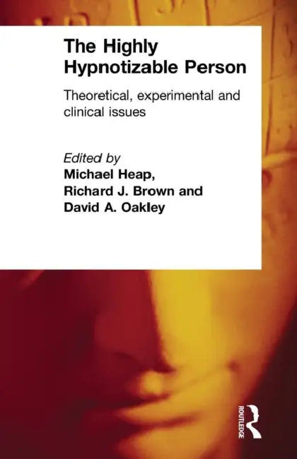 The Highly Hypnotizable Person: Theoretical, Experimental and Clinical Issues by Michael Heap, Richard J. Brown, David a. Oakley