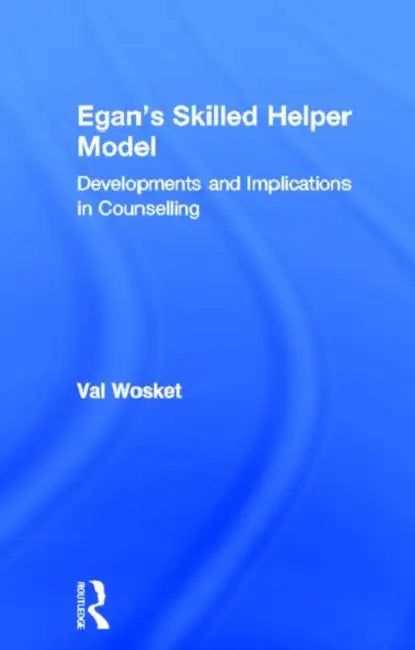 Egan's Skilled Helper Model: Developments and Implications in Counselling by Val Wosket