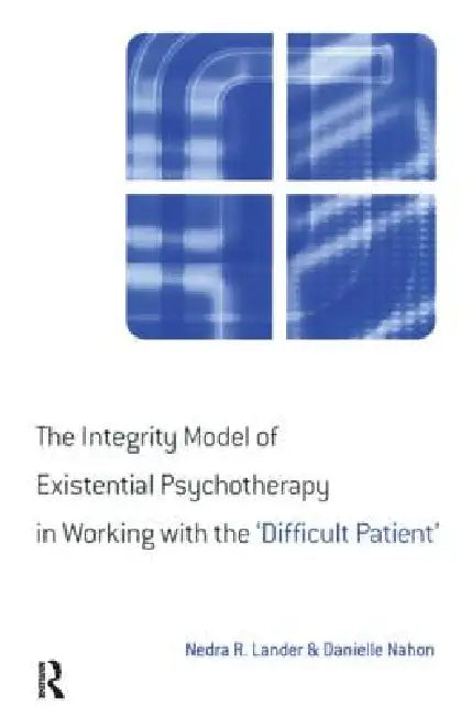 The Integrity Model of Existential Psychotherapy in Working with the 'Difficult Patient' by Nedra Lander