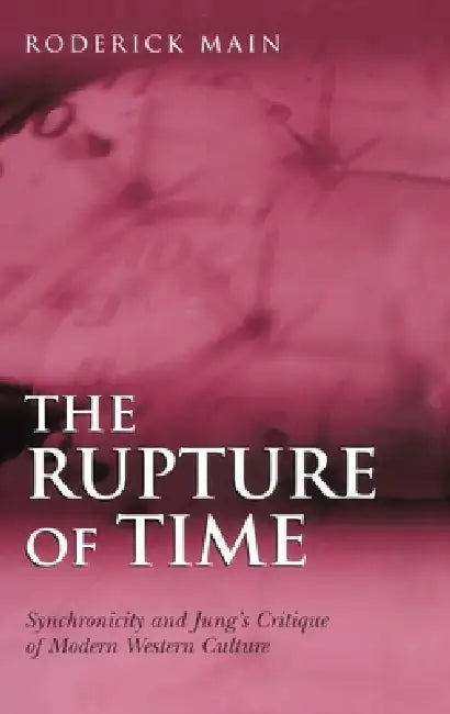 The Rupture of Time: Synchronicity and Jung's Critique of Modern Western Culture by Roderick Main
