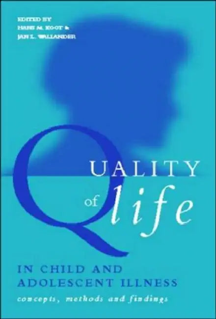 Quality of Life in Child and Adolescent Illness: Concepts, Methods and Findings by Hans Koot, Jan Wallander
