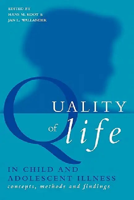 Quality of Life in Child and Adolescent Illness: Concepts, Methods and Findings by Hans Koot