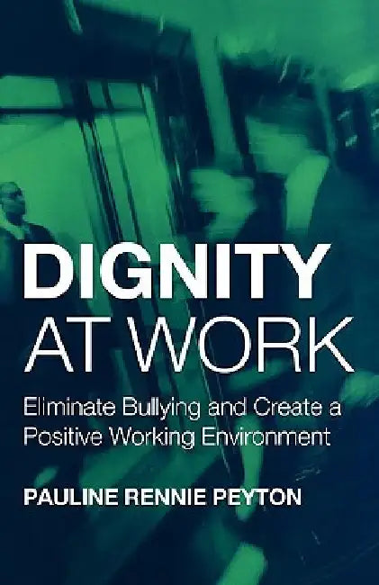 Dignity at Work: Eliminate Bullying and Create and a Positive Working Environment by Pauline Rennie Peyton
