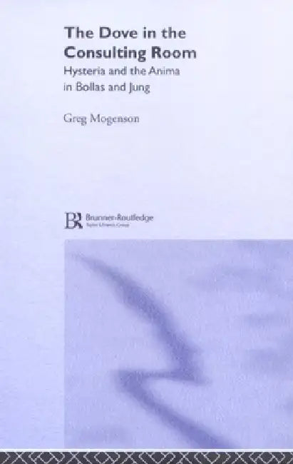 The Dove in the Consulting Room: Hysteria and the Anima in Bollas and Jung by Greg Mogenson