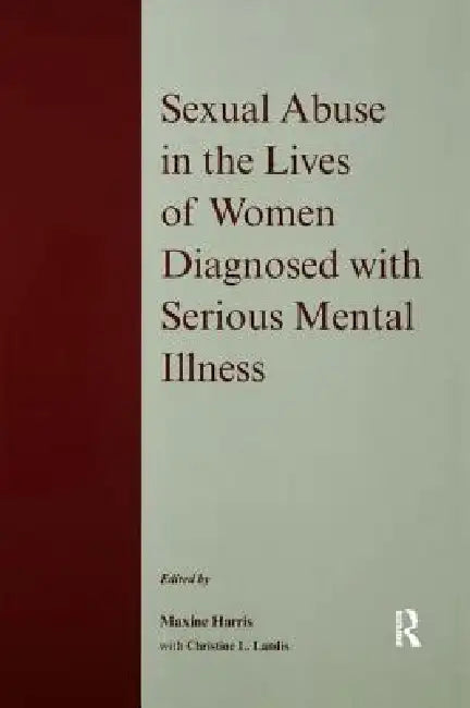 Sexual Abuse in the Lives of Women Diagnosed Withserious Mental Illness by Maxine Harris