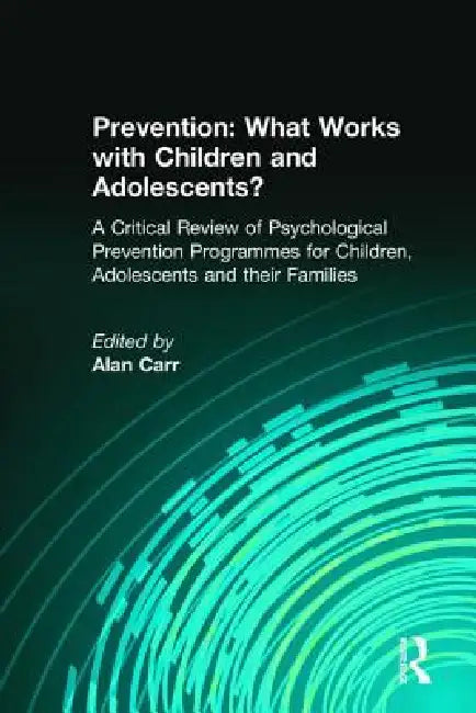 Prevention: What Works with Children and Adolescents?: A Critical Review of Psychological Prevention Programmes for Children, Adolescents and their Fa by Alan Carr
