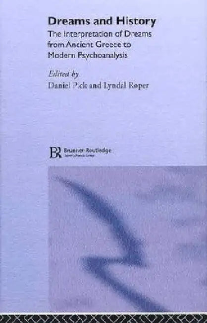 Dreams and History: The Interpretation of Dreams from Ancient Greece to Modern Psychoanalysis by Daniel Pick