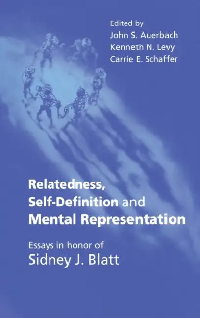 Relatedness, Self-Definition and Mental Representation: Essays in Honor of Sidney J. Blatt by John S. Auerbach, Kenneth N. Levy, Carrie E. Schaffer