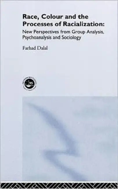 Race, Colour and the Processes of Racialization: New Perspectives from Group Analysis, Psychoanalysis and Sociology by Farhad Dalal