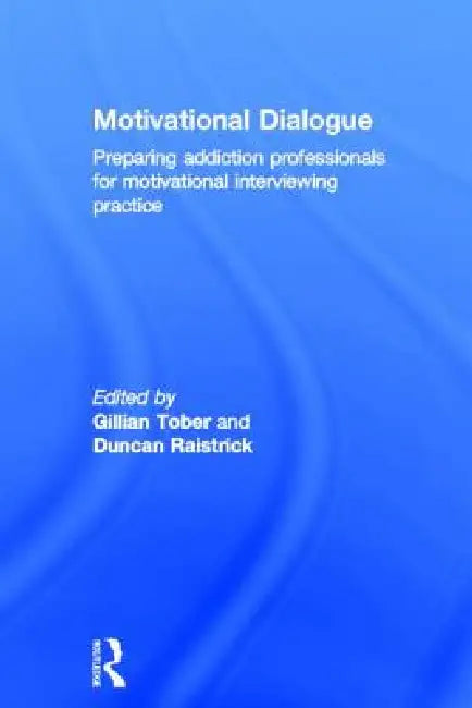 Motivational Dialogue: Preparing Addiction Professionals for Motivational Interviewing Practice by Gillian Tober