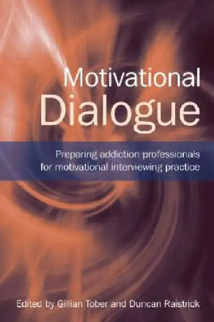 Motivational Dialogue: Preparing Addiction Professionals for Motivational Interviewing Practice by Gillian Tober