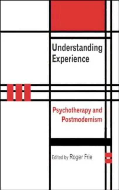 Understanding Experience: Psychotherapy and Postmodernism by Roger A. Frie