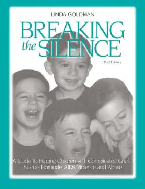 Breaking the Silence: A Guide to Helping Children with Complicated Grief - Suicide, Homicide, AIDS, Violence and Abuse by Linda Goldman