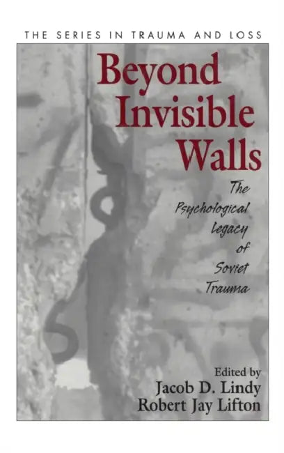Beyond Invisible Walls: The Psychological Legacy of Soviet Trauma, East European Therapists and Their Patients by Jacob D. Lindy, Robert Jay Lifton