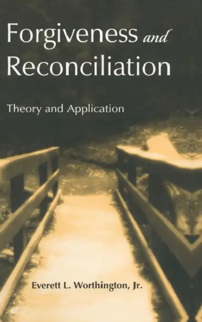 Forgiveness and Reconciliation: Theory and Application by Everett L. Worthington Jr