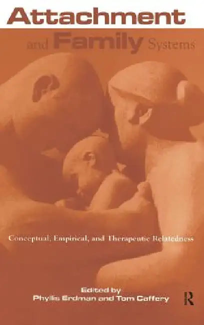 Attachment and Family Systems: Conceptual, Empirical, and Therapeutic Relatedness by Phyllis Erdman